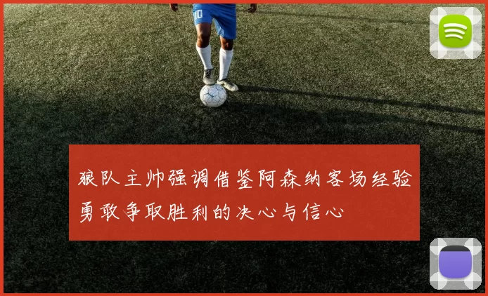 狼队主帅强调借鉴阿森纳客场经验勇敢争取胜利的决心与信心