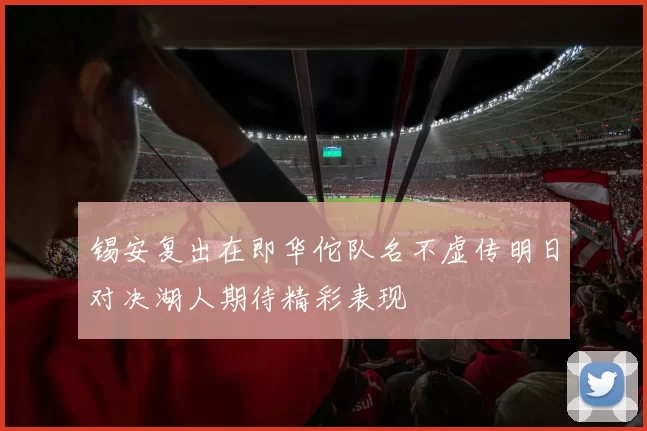 锡安复出在即华佗队名不虚传明日对决湖人期待精彩表现
