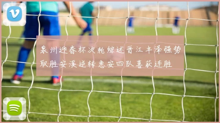 泉州迎春杯次轮综述晋江丰泽强势取胜安溪逆转惠安四队喜获连胜